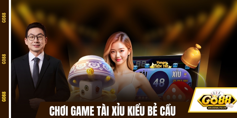 Chơi game tài xỉu uy tín theo kiểu bẻ cầu